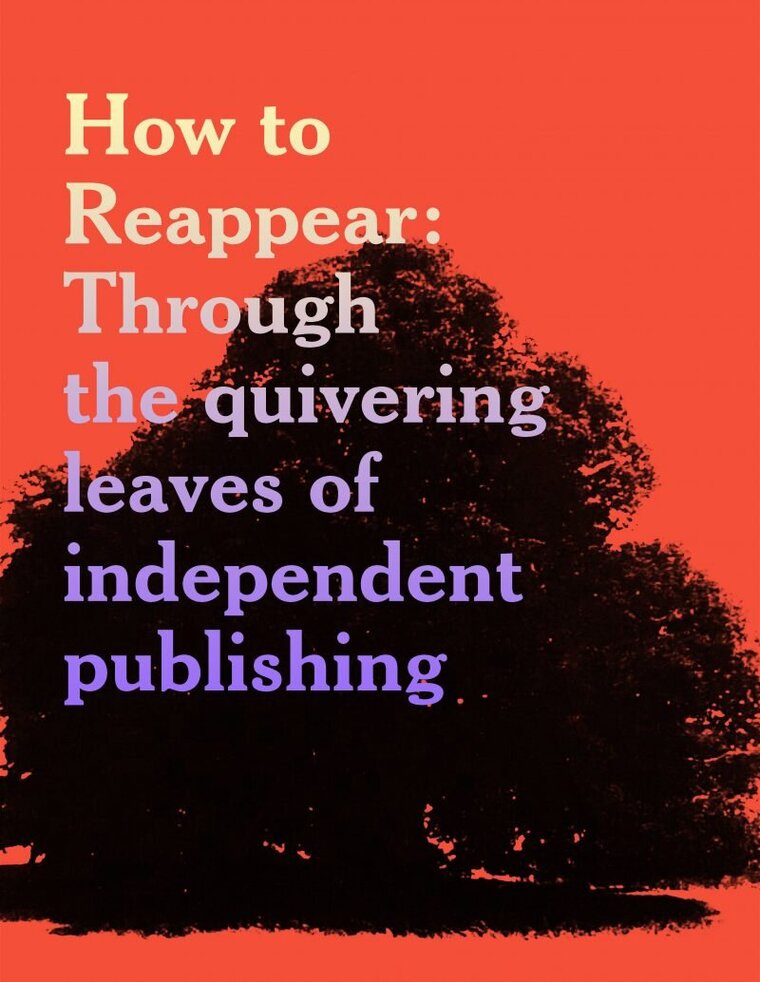 how to reappear · through the quivering leaves of independent publishing